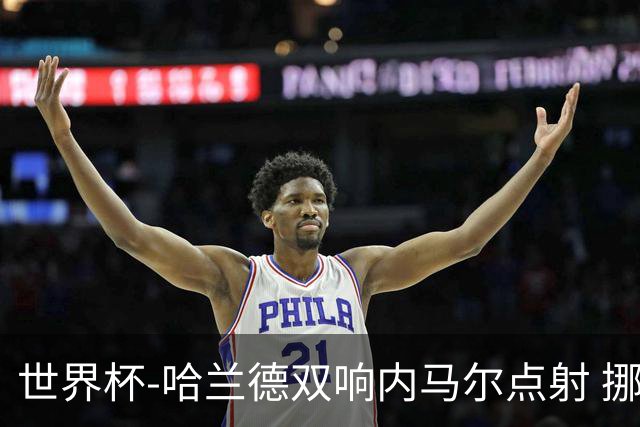 世界杯-哈兰德双响内马尔点射 挪威2-1淘汰巴西进8强