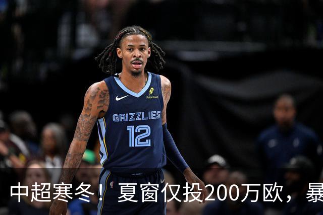 中超寒冬！夏窗仅投200万欧，暴跌60%，海港国安亚冠外援撑排面