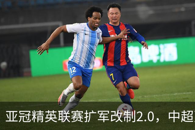 亚冠精英联赛扩军改制2.0，中超更需全力以赴