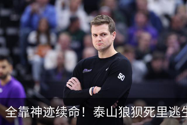 全靠神迹续命！泰山狼狈死里逃生，侥幸晋级背后全是致命顽疾