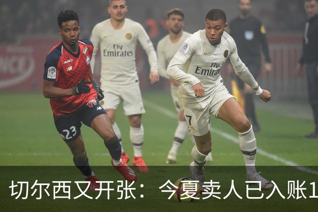 切尔西又开张：今夏卖人已入账1.2亿，有望再破3亿大关