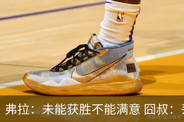 弗拉：未能获胜不能满意 囧叔：丢球是糟糕的错误