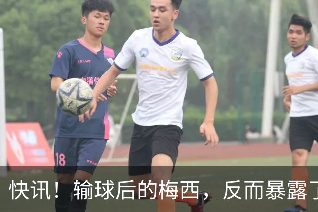快讯！输球后的梅西，反而暴露了他的真实人品！