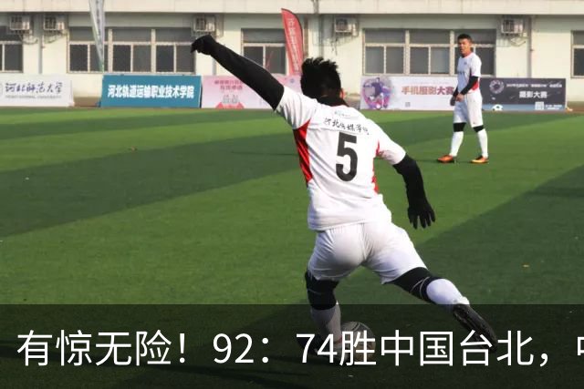 有惊无险！92：74胜中国台北，中国男篮晋级世预赛第二阶段