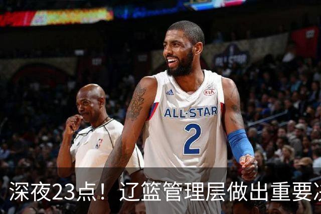 深夜23点！辽篮管理层做出重要决定，外援大调整，新赛季值得期待