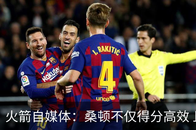 火箭自媒体：桑顿不仅得分高效 且控球极佳几乎没有出现失误