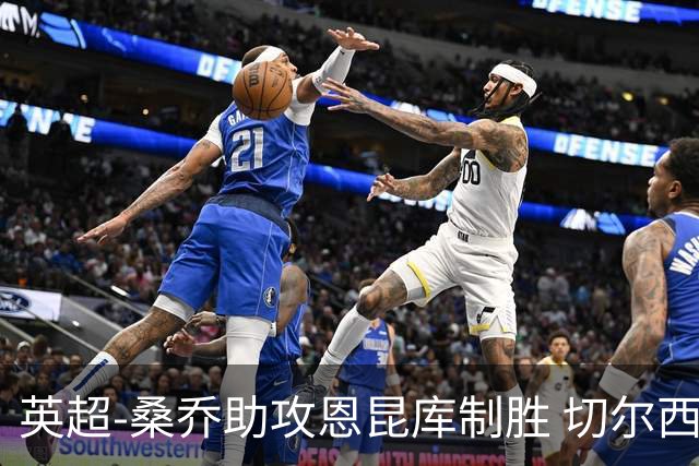 英超-桑乔助攻恩昆库制胜 切尔西1-0伯恩茅斯