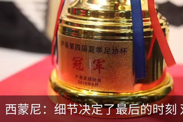 西蒙尼：细节决定了最后的时刻 双方都踢得不舒服