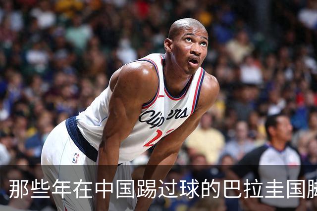 那些年在中国踢过球的巴拉圭国脚都有谁？均在北上广国安队有三人
