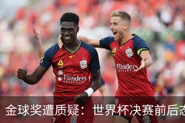 金球奖遭质疑：世界杯决赛前后态度不一 标准疑似为某人定制