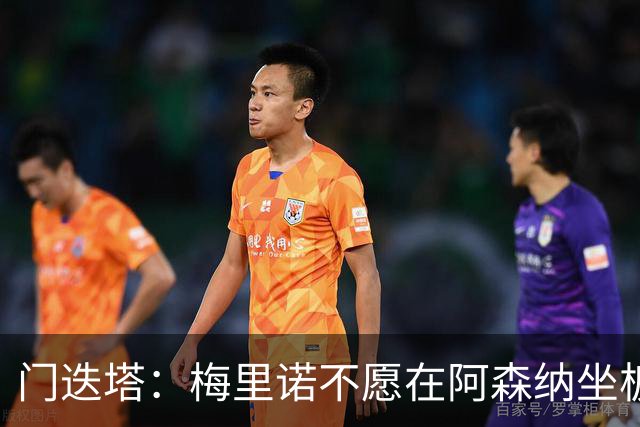 门迭塔：梅里诺不愿在阿森纳坐板凳，或在今夏寻求转会