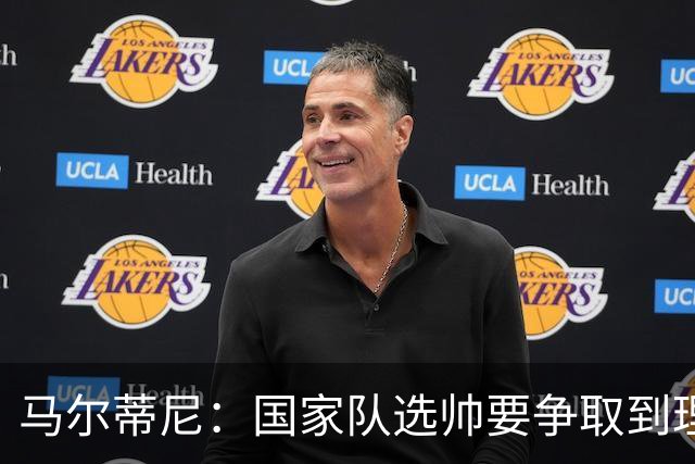 马尔蒂尼：国家队选帅要争取到理想的人，不会为赶时间而妥协