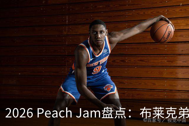 2026 Peach Jam盘点：布莱克弟弟砍场均24分 2米11巨人单场10帽